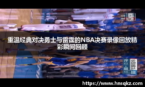 重温经典对决勇士与雷霆的NBA决赛录像回放精彩瞬间回顾