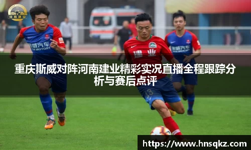 重庆斯威对阵河南建业精彩实况直播全程跟踪分析与赛后点评